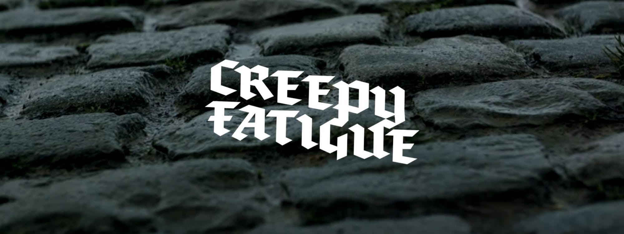 Creepy Fatigue